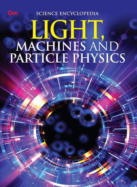 Light Machines and Particle Physics : Science Encyclopedia - Om Books